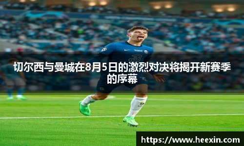 切尔西与曼城在8月5日的激烈对决将揭开新赛季的序幕